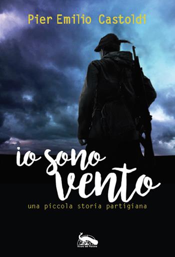 Io sono Vento. Una piccola storia partigiana - Pier Emilio Castoldi - Libro Vicolo del Pavone 2017 | Libraccio.it