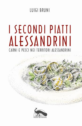I secondi piatti alessandrini. Carni e pesci nei territori alessandrini - Luigi Bruni - Libro Vicolo del Pavone 2017 | Libraccio.it