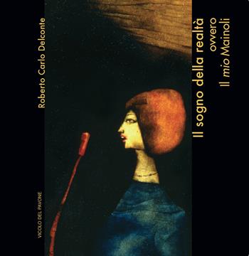 Il sogno della realtà ovvero il «mio» Mainoli - Roberto Carlo Delconte - Libro Vicolo del Pavone 2018 | Libraccio.it