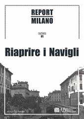 Report Milano. Ediz. italiana e inglese. Vol. 1: Riaprire i Navigli.
