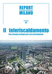 Report Milano. Ediz. italiana e inglese. Vol. 2: Teleriscandamento. Una strategia ecologica per l'area metropolitana, Il.