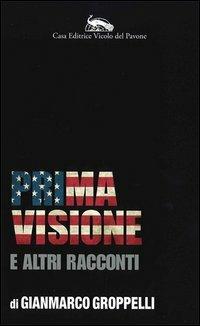 Prima visione e altri racconti - Gianmarco Groppelli - Libro Vicolo del Pavone 2013 | Libraccio.it