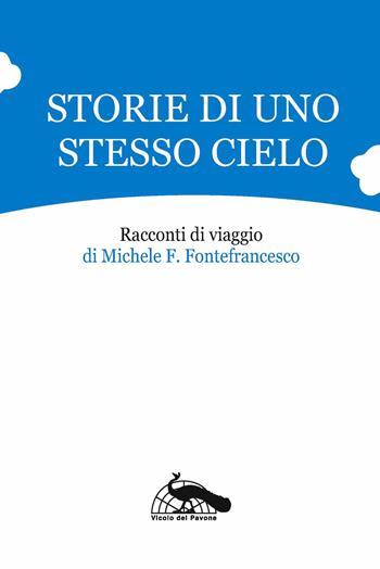Storie di uno stesso cielo. Racconti di viaggio - Michele Filippo Fontefrancesco - Libro Vicolo del Pavone 2020 | Libraccio.it