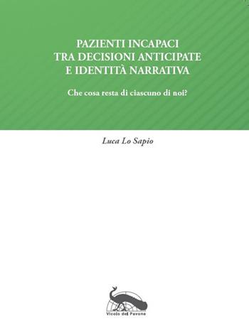 Pazienti incapaci tra decisioni anticipate e identità narrativa - Luca Lo Sapio - Libro Vicolo del Pavone 2020 | Libraccio.it