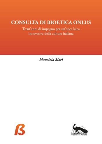 Consulta di Bioetica Onlus. Trent'anni di impegno per un'etica laica innovativa della cultura italiana - Maurizio Mori - Libro Vicolo del Pavone 2021 | Libraccio.it