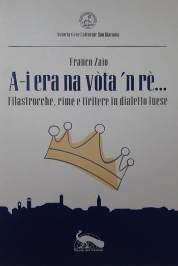 A-i era na vòta 'n rè.... Filastrocche, rime e tiritere in dialetto luese - Franco Zaio - Libro Vicolo del Pavone 2021 | Libraccio.it
