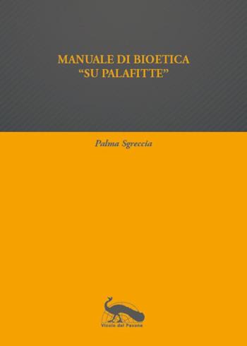 Manuale di bioetica «su palafitte» - Palma Sgreccia - Libro Vicolo del Pavone 2022 | Libraccio.it