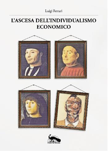L'ascesa dell'individualismo economico - Luigi Ferrari - Libro Vicolo del Pavone 2023 | Libraccio.it