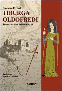 Tiburga Oldofredi. Scene storiche del secolo XIII - Costanzo Ferrrari - Libro Sardini 2008 | Libraccio.it