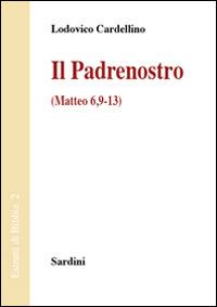 Il Padrenostro (Matteo 6,9-13) - Lodovico Cardellino - Libro Sardini 2014, Estratti di Bibbia | Libraccio.it