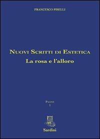 Nuovi scritti di estetica. La rosa e l'alloro - Francesco Piselli - Libro Sardini 2013, Francesco Piselli. Pagine | Libraccio.it