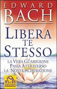 Libera te stesso - Edward Bach - Libro Macro Edizioni 2009, I nostri autori più amati | Libraccio.it