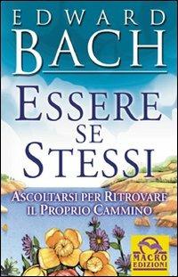 Essere se stessi. Ascoltarsi per ritrovare il proprio cammino - Edward Bach - Libro Gruppo Editoriale Macro 2009, I nostri autori più amati | Libraccio.it