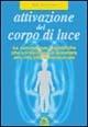 Attivazione del corpo di luce - Saul Goodman - Libro Gruppo Editoriale Macro 2009, La biblioteca del benessere | Libraccio.it