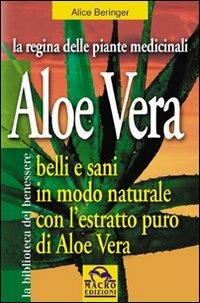 Aloe vera. Belli e sani in modo naturale con l'estratto puro di aloe vera - Alice Beringer - Libro Gruppo Editoriale Macro 2009, La biblioteca del benessere | Libraccio.it