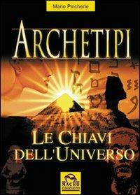 Archetipi. Le chiavi dell'universo - Mario Pincherle - Libro Gruppo Editoriale Macro 2009, Antiche conoscenze | Libraccio.it