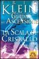 La scala di cristallo. Una guida all'ascensione - Eric Klein - Libro Gruppo Editoriale Macro 2009, Nuova saggezza | Libraccio.it