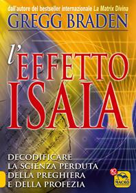 Effetto Isaia. Decodificare la scienza perduta della preghiera e della profezia - Gregg Braden - Libro Gruppo Editoriale Macro 2009, Scienza e conoscenza | Libraccio.it