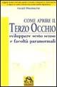 Come aprire il terzo occhio. Sviluppare sesto senso e facoltà paranormali - Harald Wessbecher - Libro Gruppo Editoriale Macro 2009, Sesto senso | Libraccio.it