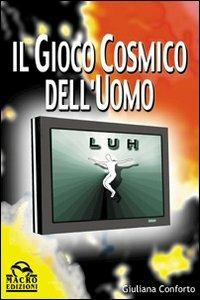 Il gioco cosmico dell'uomo - Giuliana Conforto - Libro Gruppo Editoriale Macro 2009, Scienza e conoscenza | Libraccio.it