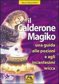 Il calderone magico. Una guida alle pozioni e agli incantesimi wicca - Silver Raven Wolf - Libro Macro Edizioni 2009, Sentiero magico | Libraccio.it