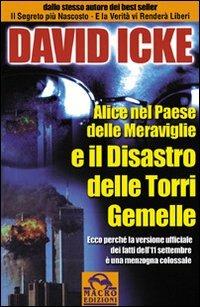 Alice nel paese delle meraviglie e il disastro delle Torri Gemelle. Ecco perché la versione ufficiale dei fatti dell'11 settembre è una menzogna colossale - David Icke - Libro Macro Edizioni 2009, Verità nascoste | Libraccio.it