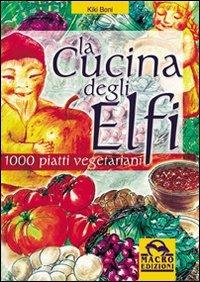 La cucina degli elfi. 1000 piatti vegetariani realizzati con semplicità e maestria - Kiki Boni - Libro Gruppo Editoriale Macro 2009, L' arte di cucinare | Libraccio.it