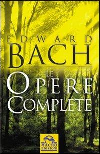 Le opere complete - Edward Bach - Libro Macro Edizioni 2014, La biblioteca del benessere | Libraccio.it