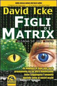 Figli di Matrix. Da migliaia di anni una razza proveniente da un'altra dimensione tiene soggiogata l'umanità... agendo sotto ai nostri occhi - David Icke - Libro Macro Edizioni 2014, Verità nascoste | Libraccio.it