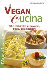 Il vegan in cucina. Oltre 300 ricette senza carne, pesce, uova e latticini - Stefano Momentè - Libro Macro Edizioni 2009, L'arte di cucinare | Libraccio.it