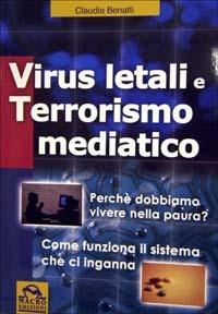 Virus letali e terrorismo mediatico. Perché dobbiamo vivere nella paura? Come funziona il sistema che ci inganna - Claudia Benatti - Libro Macro Edizioni 2009, Ciò che i dottori non dicono | Libraccio.it