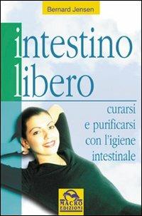 Intestino libero. Curarsi e purificarsi con l'igiene intestinale - Bernard Jensen - Libro Macro Edizioni 2009, La biblioteca del benessere | Libraccio.it