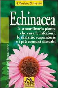 Echinacea. Vuoi curare un'infezione o altri malanni e rafforzare il tuo sistema immunitario? - Sven-Jörg Buslau, Corinna Hembd - Libro Gruppo Editoriale Macro 2009, La biblioteca del benessere | Libraccio.it