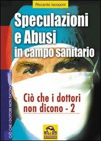 Speculazioni e abusi in campo sanitario. Ciò che i dottori non dicono. Vol. 2 - Riccardo Iacoponi - Libro Macro Edizioni 2009, Ciò che i dottori non dicono | Libraccio.it