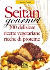 Seitan gourmet. 300 deliziose ricette con la carne vegetale