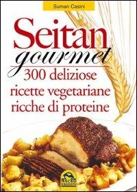Seitan gourmet. 300 deliziose ricette con la carne vegetale - Suman Casini - Libro Gruppo Editoriale Macro 2009, L' arte di cucinare | Libraccio.it