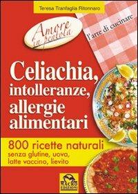 Celiachia, intolleranze, allergie alimentari. 800 ricette naturali - Teresa Tranfaglia - Libro Gruppo Editoriale Macro 2013, L' arte di cucinare | Libraccio.it
