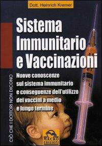 Sistema immunitario e vaccinazioni. Nuove conoscenze sul sistema immunitario e conseguenze dell'utilizzo dei vaccini a medio e lungo termine - Heinrich Kremer - Libro Gruppo Editoriale Macro 2009, Ciò che i dottori non dicono | Libraccio.it
