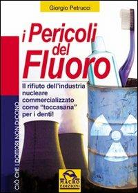 I pericoli del fluoro. Toccasana o rifiuto industriale? - Giorgio Petrucci - Libro Gruppo Editoriale Macro 2009, Ciò che i dottori non dicono | Libraccio.it