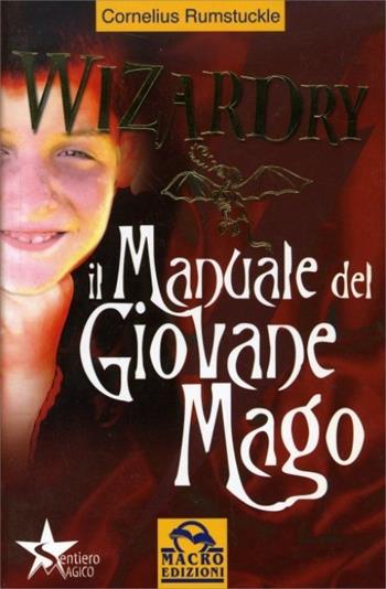 Wizardry. Il manuale del giovane mago - Cornelius Rumstuckle - Libro Macro Edizioni 2009, Sentiero magico | Libraccio.it