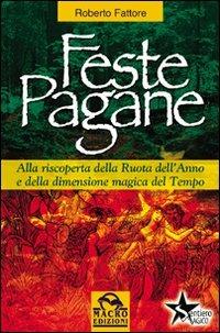 Feste pagane. Alla riscoperta della ruota dell'anno e della dimensione magica del tempo - Roberto Fattore - Libro Gruppo Editoriale Macro 2009, Sentiero magico | Libraccio.it