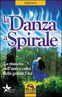 La danza a spirale. La rinascita dell'antico culto della grande dea - Starhawk - Libro Macro Edizioni 2009, Sentiero magico | Libraccio.it