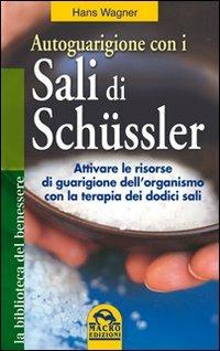 Autoguarigione con i sali di Schüssler - Hans Wagner - Libro Macro Edizioni 2009, La biblioteca del benessere | Libraccio.it