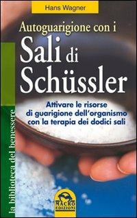 Autoguarigione con i sali di Schüssler - Hans Wagner - Libro Gruppo Editoriale Macro 2009, La biblioteca del benessere | Libraccio.it