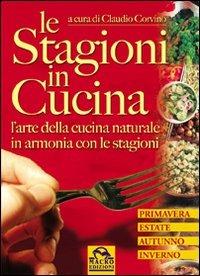 Le stagioni in cucina. L'arte della cucina naturale in armonia con le stagioni - Claudio Corvino - Libro Macro Edizioni 2009, L' arte di cucinare | Libraccio.it