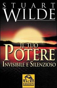 Il tuo potere invisibile e silenzioso - Stuart Wilde - Libro Gruppo Editoriale Macro 2009, Nuova saggezza | Libraccio.it
