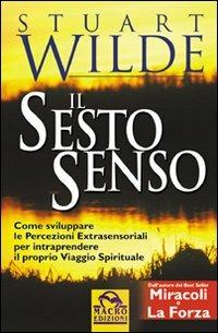 Il sesto senso - Stuart Wilde - Libro Macro Edizioni 2009, Nuova saggezza | Libraccio.it