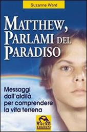 Matthew, parlami del paradiso. Messaggi dall'aldilà per comprendere la vita terrena