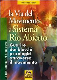 La via del movimento. Il sistema Rio Abierto - Vincenzo Rossi - Libro Gruppo Editoriale Macro 2009, La biblioteca del benessere | Libraccio.it