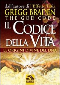Il codice della vita. Le origini divine del DNA - Gregg Braden - Libro Gruppo Editoriale Macro 2009, Scienza e conoscenza | Libraccio.it